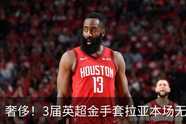 奢侈！3届英超金手套拉亚本场无缘先发，乌奈西蒙仍是西班牙一门