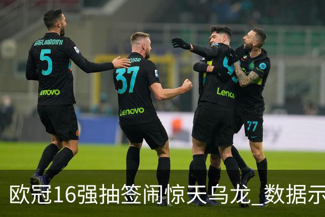 欧冠16强抽签闹惊天乌龙 数据示巴黎难称夺冠大热